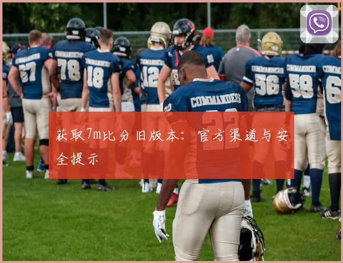 获取7m比分旧版本：官方渠道与安全提示