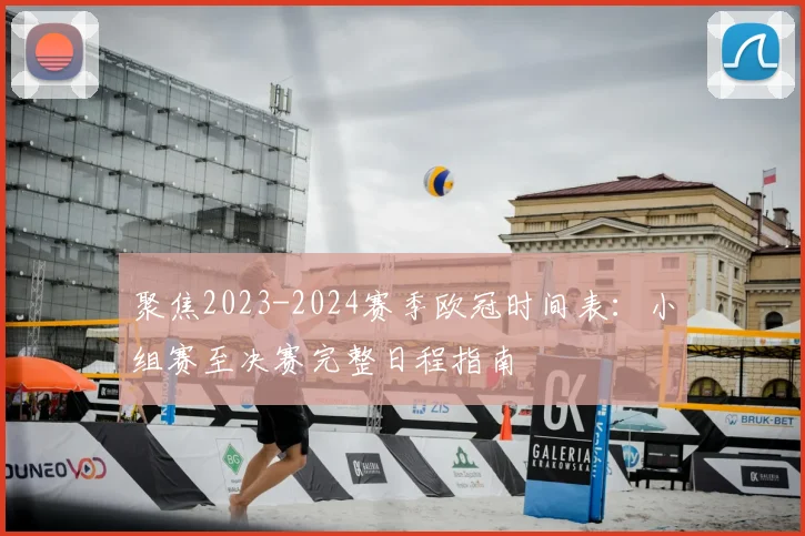 聚焦2023-2024赛季欧冠时间表：小组赛至决赛完整日程指南