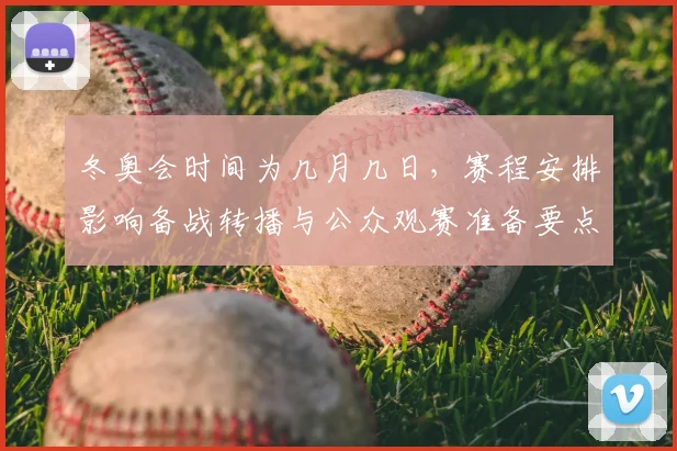 冬奥会时间为几月几日，赛程安排影响备战转播与公众观赛准备要点