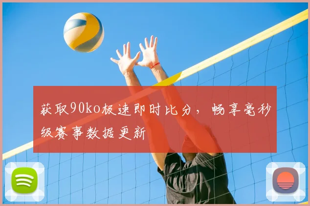 获取90ko极速即时比分，畅享毫秒级赛事数据更新