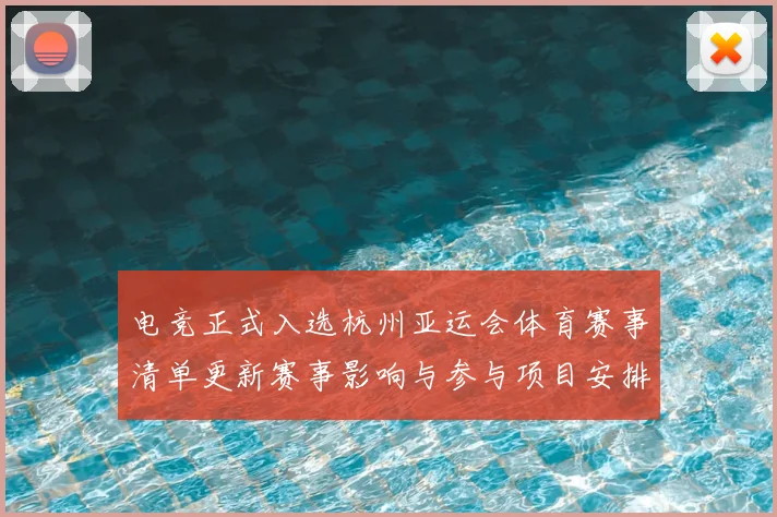 电竞正式入选杭州亚运会体育赛事清单更新赛事影响与参与项目安排看点