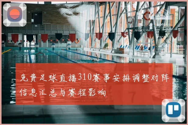 免费足球直播310赛事安排调整对阵信息汇总与赛程影响