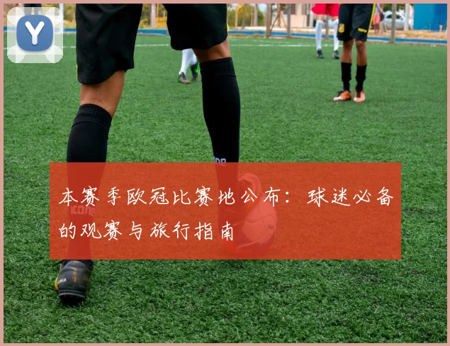 本赛季欧冠比赛地公布：球迷必备的观赛与旅行指南