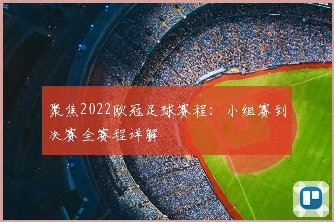 聚焦2022欧冠足球赛程：小组赛到决赛全赛程详解