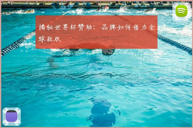 揭秘世界杯赞助：品牌如何借力全球狂欢