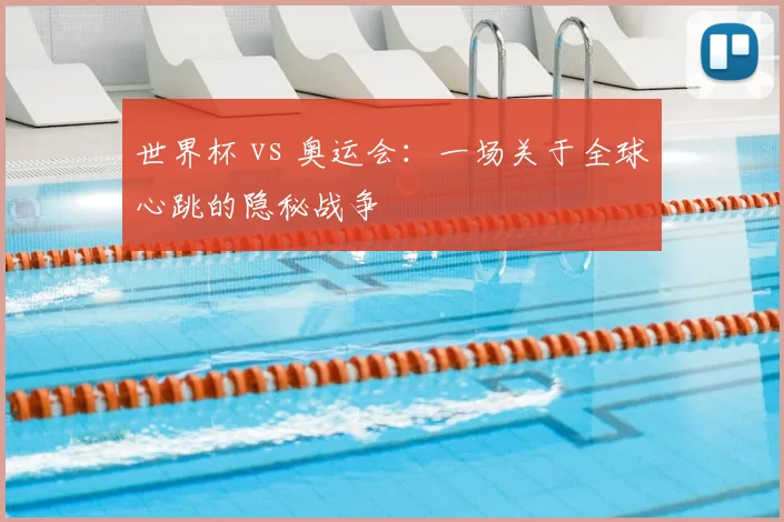 世界杯 vs 奥运会:一场关于全球心跳的隐秘战争